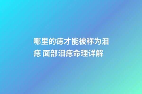 哪里的痣才能被称为泪痣 面部泪痣命理详解